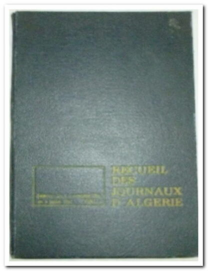 RECUEIL DES JOURNAUX d’Algérie - SÉLECTION DU 2 NOVEMBRE 1954 AU 4 JUILLET 1962 - TOME 1.