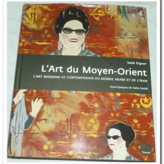 L'art du Moyen-Orient: l'art moderne et contemporain du monde arabe et de l'Iran