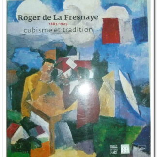 Roger de La Fresnaye - 1885-1925 : Cubisme et tradition.