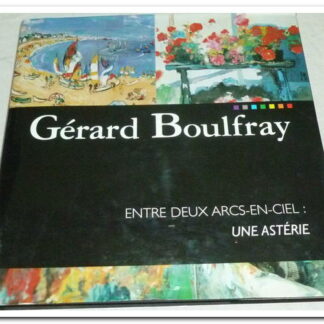 GÉRARD BOULFRAY ENTRE DEUX ARCS EN CIEL UNE ASTÉRIE